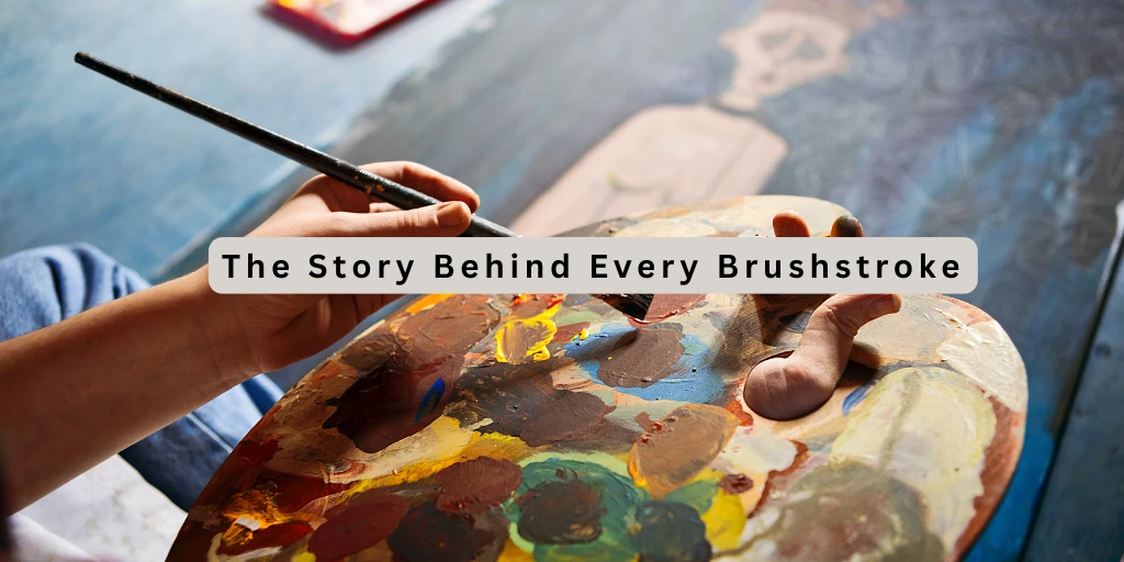 The Story Behind Every Brushstroke
