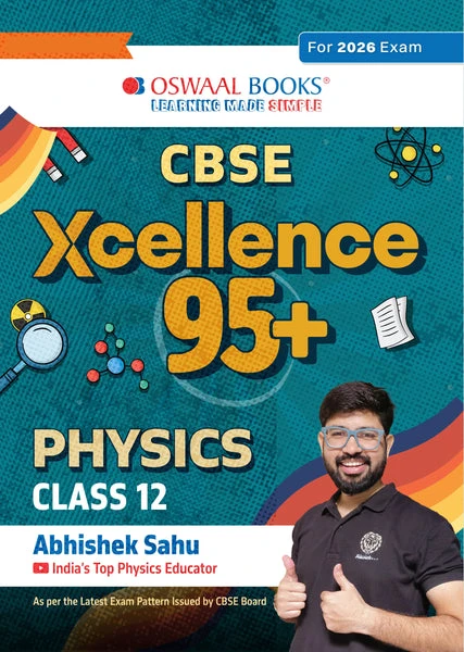 Class 12 Oswaal CBSE Xcellence 95+ Physics By Abhishek Sahu | Competency Focused Questions | 1200+ Practice Qs | Topper's Notes | Includes PYQs, Mind Maps, Revision Notes (For 2026 Board Exam)