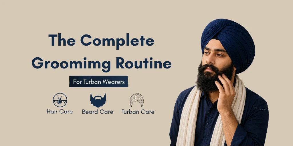 The Complete Grooming Routine for Turban Wearers: Beard, Hair, and Turban Care Together