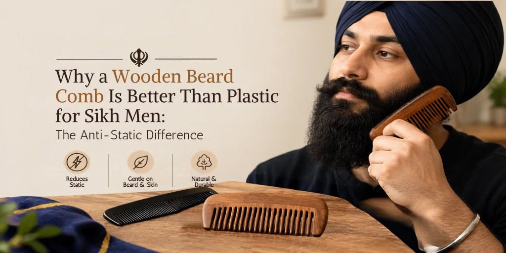 Why a Wooden Beard Comb Is Better Than Plastic for Sikh Men: The Anti-Static Difference